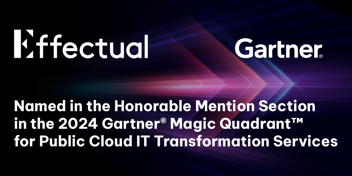 Effectual Named in the Honorable Mention Section in the 2024 Gartner® Magic Quadrant™ for Public Cloud IT Transformation Services Report